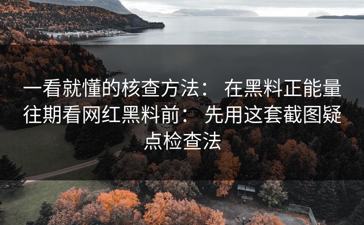 一看就懂的核查方法： 在黑料正能量往期看网红黑料前： 先用这套截图疑点检查法-第1张图片-17c.com - 免费高清视频社区