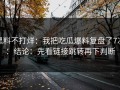 黑料不打烊：我把吃瓜爆料复盘了7次：结论：先看链接跳转再下判断