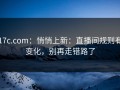 17c.com：悄悄上新：直播间规则有变化，别再走错路了