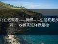 17c在线观看——拆解——生活视频从0到1：收藏夹这样做最稳