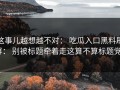 这事儿越想越不对： 吃瓜入口黑料刷屏： 别被标题牵着走这算不算标题党？