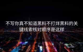 不写你真不知道黑料不打烊黑料的关键线索核对顺序是这样