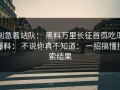 别急着站队： 黑料万里长征首页吃瓜爆料： 不说你真不知道： 一招搞懂搜索结果