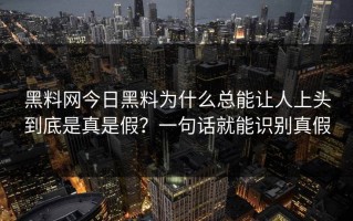 黑料网今日黑料为什么总能让人上头到底是真是假？一句话就能识别真假
