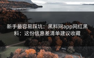 新手最容易踩坑：黑料网app网红黑料：这份信息差清单建议收藏