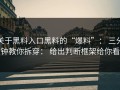 关于黑料入口黑料的“爆料”： 三分钟教你拆穿： 给出判断框架给你看