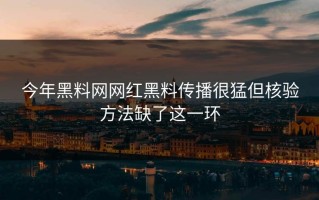今年黑料网网红黑料传播很猛但核验方法缺了这一环