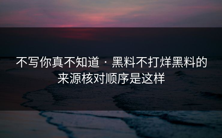 不写你真不知道 · 黑料不打烊黑料的来源核对顺序是这样-第1张图片-17c.com - 免费高清视频社区